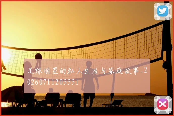 足球明星的私人生活与家庭故事_20260711205551